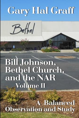 Stock image for Bill Johnson, Bethel Church, and the NAR, Volume II: A Balanced Observation and Study for sale by Revaluation Books