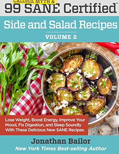 Beispielbild fr 99 Calorie Myth and SANE Certified Side and Salad Recipes Volume 2: Lose Weight, Increase Energy, Improve Your Mood, Fix Digestion, and Sleep Soundly . (Calorie Myth and SANE Certified Recipes) zum Verkauf von MusicMagpie