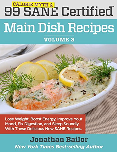 Stock image for 99 Calorie Myth and SANE Certified Main Dish Recipes Volume 3: Lose Weight, Increase Energy, Improve Your Mood, Fix Digestion, and Sleep Soundly With for sale by ThriftBooks-Dallas