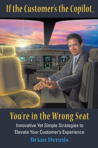 Beispielbild fr If the Customer's the Copilot, You're in the Wrong Seat : Innovative yet Simple Strategies to Elevate Your Customer's Experience zum Verkauf von Better World Books