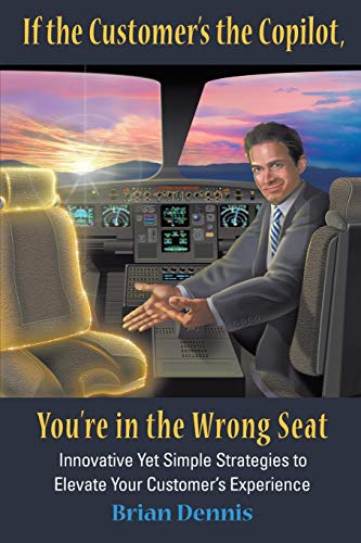 Imagen de archivo de If the Customer's the Copilot, You're in the Wrong Seat : Innovative yet Simple Strategies to Elevate Your Customer's Experience a la venta por Better World Books