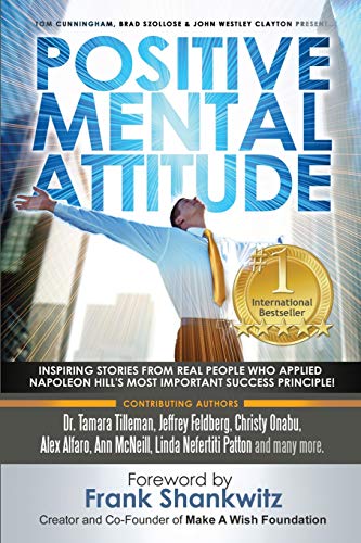 9780997680195: Positive Mental Attitude: Inspiring Stories From Real People Who Applied Napoleon Hill's Most Important Success Principle