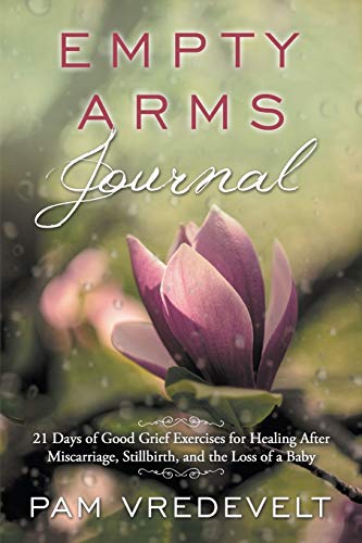 Stock image for Empty Arms Journal: 21 Days of Good Grief Exercises for Healing After Miscarriage, Stillbirth, or the Loss of a Baby for sale by Your Online Bookstore