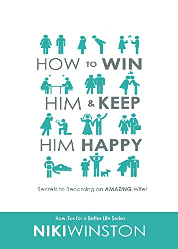 Stock image for How to Win Him and Keep Him Happy: Secrets to Becoming an AMAZING Wife (How-Tos for a Better Life Series) for sale by SecondSale