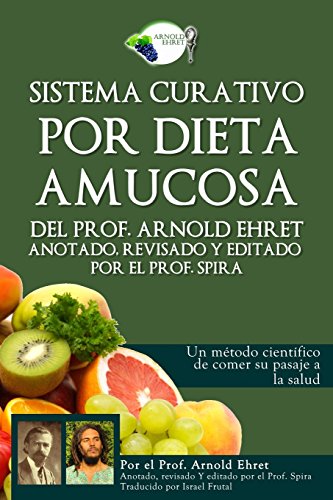 Stock image for Sistema curativo por dieta amucosa del Prof. Arnold Ehret: Anotado revisado y editado por el Prof. Spira (Spanish Edition) for sale by GF Books, Inc.