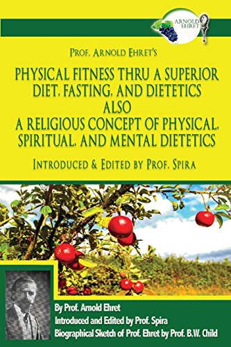 Imagen de archivo de Prof. Arnold Ehret's Physical Fitness Thru a Superior Diet, Fasting, and Dietetics Also a Religious Concept of Physical, Spiritual, and Mental . Annotated, and Edited by Prof. Spira a la venta por HPB Inc.