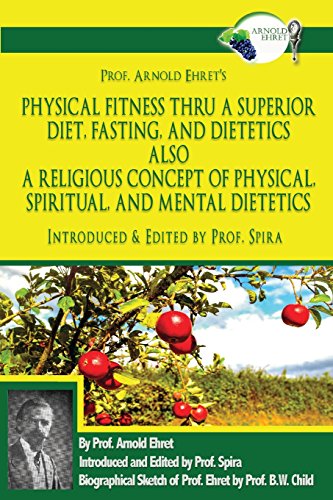 Immagine stock per Prof. Arnold Ehret's Physical Fitness Thru a Superior Diet, Fasting, and Dietetics Also a Religious Concept of Physical, Spiritual, and Mental ... Annotated, and Edited by Prof. Spira