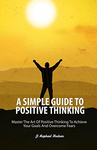 Stock image for A Simple Guide To Positive Thinking: Mastering the Art of Positive Thinking to Achieve Your Goals and Overcome Fears for sale by Lucky's Textbooks