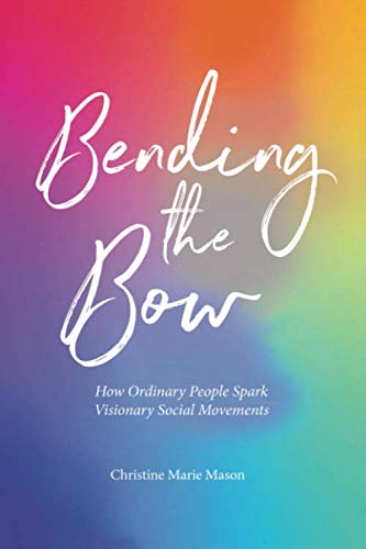 Stock image for Bending the Bow: How Ordinary People Spark Visionary Social Movements for sale by SecondSale