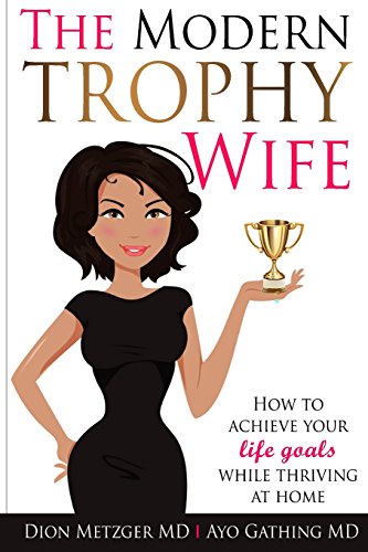 Imagen de archivo de The Modern Trophy Wife: How to Achieve Your Life Goals While Thriving at Home a la venta por SecondSale
