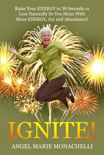 9780997734171: IGNITE: Raise Your Energy in 30 Seconds or Less Naturally So You SHINE with More Abundance, Confidence, And Joy!