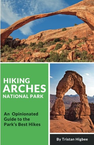 Stock image for Hiking Arches National Park: An Opinionated Guide to the Park's Best Hikes for sale by GF Books, Inc.