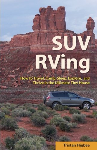Imagen de archivo de SUV RVing: How to Travel, Camp, Sleep, Explore, and Thrive in the Ultimate Tiny House a la venta por BooksRun