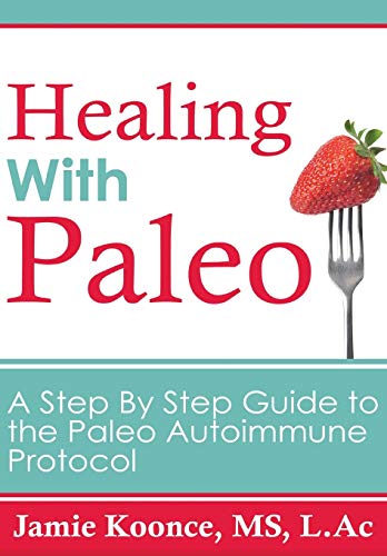 9780997782608: Healing With Paleo: A Step-By-Step Guide to the Paleo Autoimmune Protocol