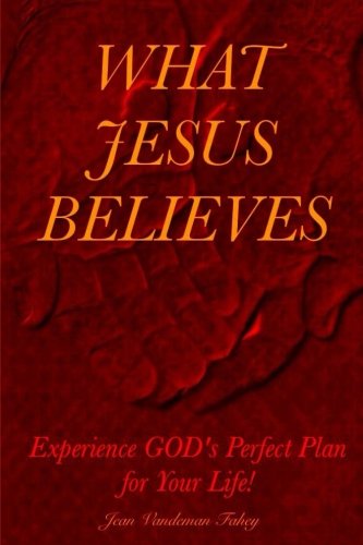 Imagen de archivo de What Jesus Believes: Experience GOD's Perfect Plan for Your Life! a la venta por Lucky's Textbooks