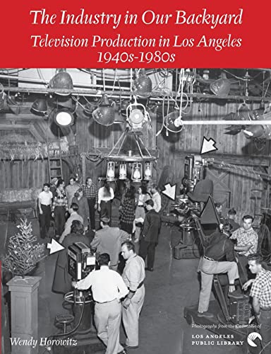 Beispielbild fr The Industry in Our Backyard: Television Production in Los Angeles 1940s-1980s zum Verkauf von SecondSale