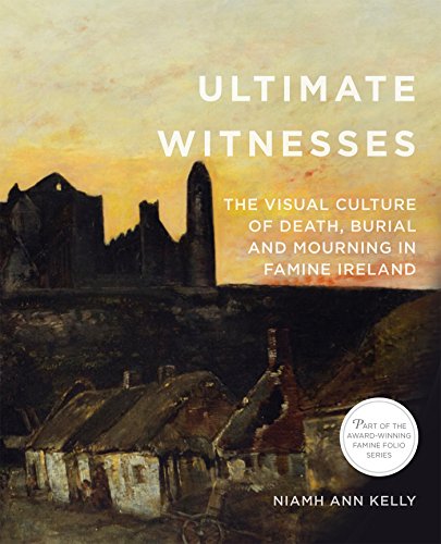 9780997837469: Ultimate Witnesses: The Visual Culture of Death, Burial and Mourning in Famine Ireland (Famine Folios)
