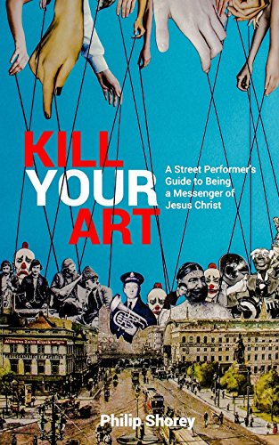 Stock image for Kill Your Art: A Street Performer's Guide to being a Messenger of Jesus Christ for sale by Gulf Coast Books