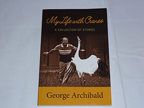 Stock image for My Life with Cranes: A Collection of Stories, by George Archibald for sale by Open Books