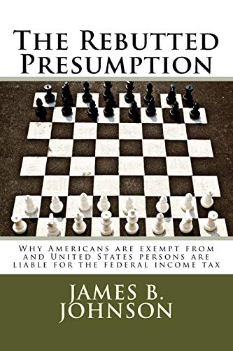 Stock image for The Rebutted Presumption: Why Americans are exempt from and United States persons are liable for the federal income tax for sale by THE SAINT BOOKSTORE