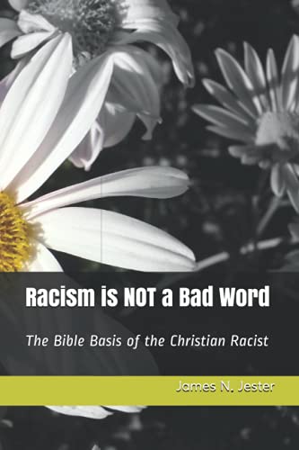 Beispielbild fr Racism is NOT a Bad Word: The Bible Basis of the Christian Racist zum Verkauf von SecondSale