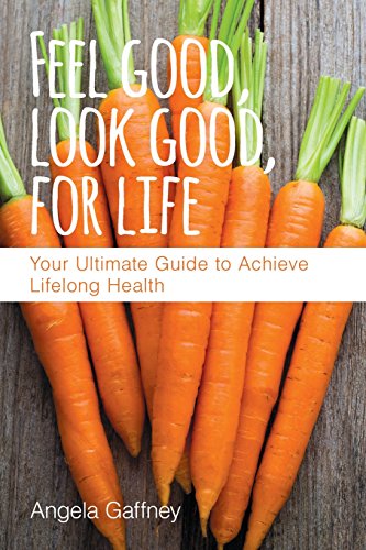 9780997980141: Feel Good, Look Good, For Life: Your Ultimate Guide to Achieve Lifelong Health