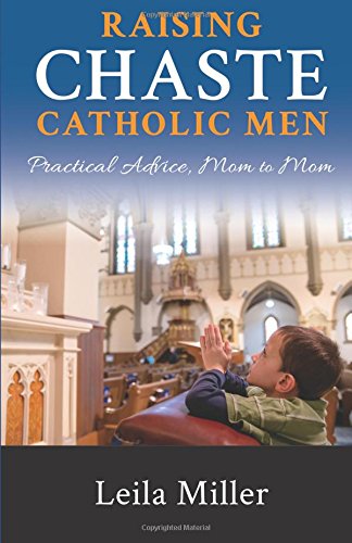 Stock image for Raising Chaste Catholic Men: Practical Advice, Mom to Mom for sale by -OnTimeBooks-