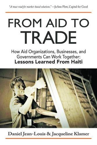 Stock image for From Aid to Trade: How Aid Organizations, Businesses, and Governments Can Work Together: Lessons Learned from Haiti for sale by SecondSale