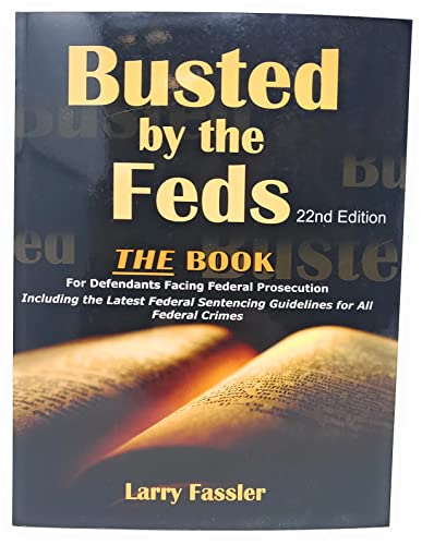 Stock image for Busted by the Feds 2022 22nd Edition THE FIRST STEP ACT, The Book for Defendants Facing Federal Prosecution, Latest Sentencing Guidelines for All Crimes and Charges, Relief by Congress, RDAP Compassionate Release for sale by Books Unplugged