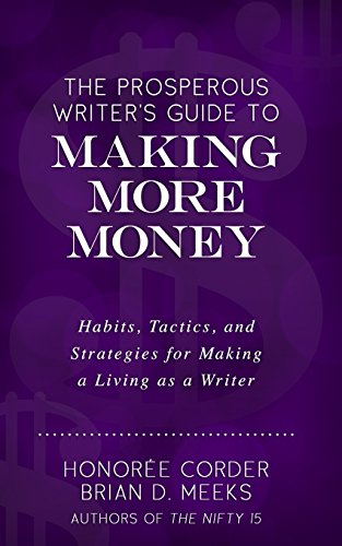 Imagen de archivo de The Prosperous Writer's Guide to Making More Money: Habits, Tactics, and Strategies for Making a Living as a Writer (The Prosperous Writer Series Book 3) a la venta por THE SAINT BOOKSTORE