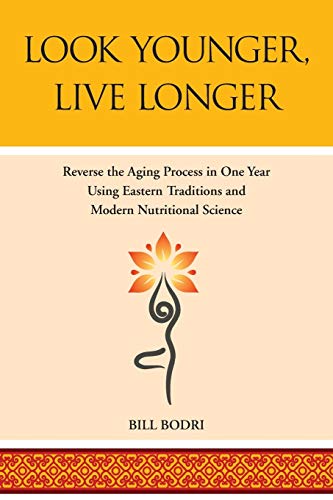 9780998076423: Look Younger, Live Longer: Reverse the Aging Process in One Year Using Eastern Traditions and Modern Nutritional Science