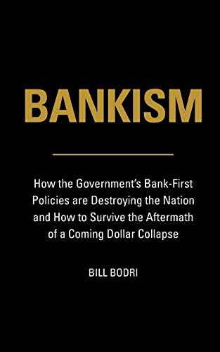 Beispielbild fr Bankism: How the Government's Bank-First Policies are Destroying the Nation and How to Survive the Aftermath of a Coming Dollar Collapse zum Verkauf von Wonder Book
