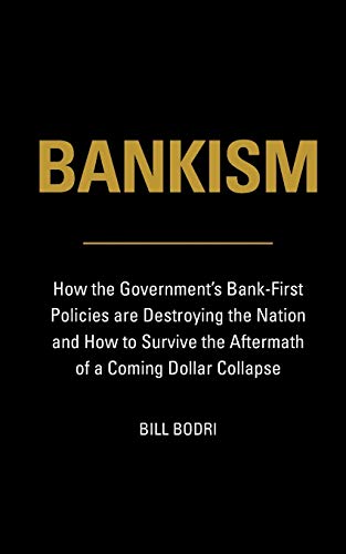 Stock image for Bankism: How the Government's Bank-First Policies are Destroying the Nation and How to Survive the Aftermath of a Coming Dollar Collapse for sale by Wonder Book