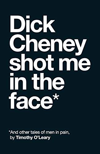 Stock image for Dick Cheney Shot Me in the Face: And Other Tales of Men in Pain for sale by Dream Books Co.