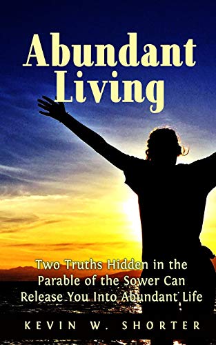 Stock image for Abundant Living: Two Truths Hidden in the Parable of the Sower Can Release You Into Abundant Life for sale by Lucky's Textbooks