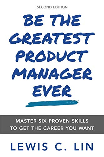 Stock image for Be the Greatest Product Manager Ever: Master Six Proven Skills to Get the Career You Want for sale by BooksRun