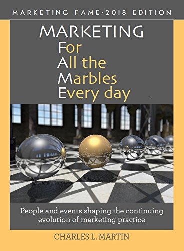 Beispielbild fr Marketing for All the Marbles Every Day, 2018 Edition : People and Events Shaping the Continuing Evolution of Marketing Practice zum Verkauf von Better World Books