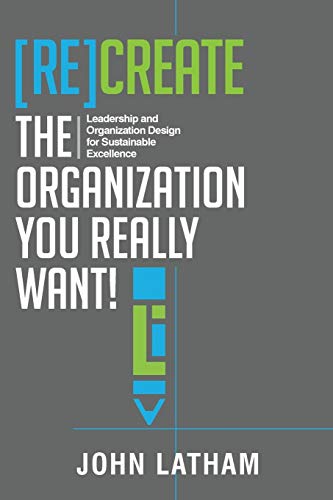 Imagen de archivo de [Re]Create the Organization You Really Want!: Leadership and Organization Design for Sustainable Excellence. a la venta por SecondSale