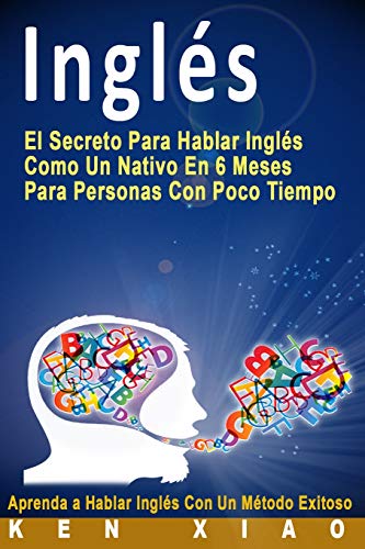 Stock image for Ingl s: El Secreto Para Hablar Ingl s Como Un Nativo En 6 Meses Para Personas Con Poco Tiempo (Spanish Edition) for sale by AwesomeBooks