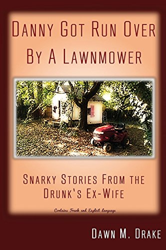 Stock image for Danny Got Run Over By A Lawnmower: Snarky Stories From The Drunk's Ex-Wife for sale by Wonder Book