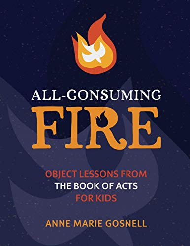 

All-Consuming Fire: Object Lessons from the Book of Acts for Kids (Paperback or Softback)