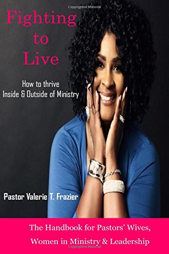 Imagen de archivo de Fighting to Live : The Handbook for Pastors' Wives, Women in Ministry and Leadership: How to Thrive Inside and Outside of Ministry a la venta por Better World Books