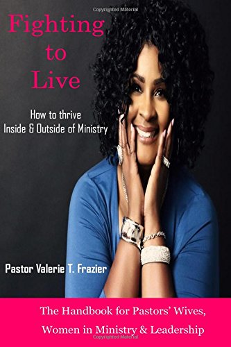 Stock image for Fighting to Live: How to thrive Inside & Outside of Ministry: The Handbook for Pastors' Wives, Women in Ministry & Leadership for sale by SecondSale