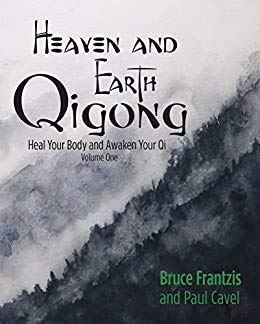 9780998216324: Heaven and Earth Qigong Volume One: Heal Your Body and Awaken Your Qi - Bruce Frantzis