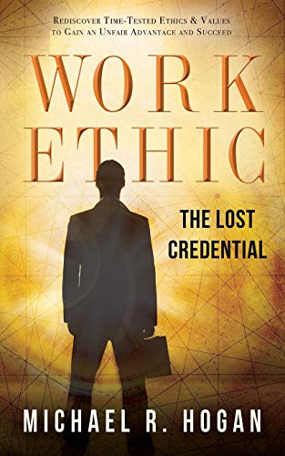 Imagen de archivo de Work Ethic: The Lost Credential: Rediscover Time-Tested Ethics & Values to Gain an Unfair Advantage to Succeed a la venta por ThriftBooks-Atlanta