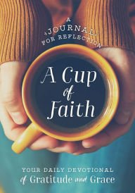 Stock image for A Cup of Faith, a Journal for Reflection, Your Daily Devotional of Gratitude & Grace for sale by Once Upon A Time Books