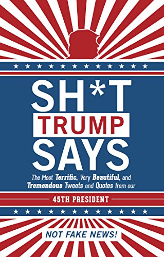 Beispielbild fr Sh*t Trump Says: The Most Terrific, Very Beautiful, and Tremendous Tweets and Quotes from our 45th President zum Verkauf von SecondSale