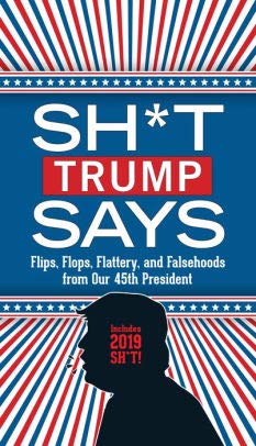Imagen de archivo de Sh*t Trump Says: Flips, Flops, Flattery, and Falsehoods from our 45th President a la venta por SecondSale