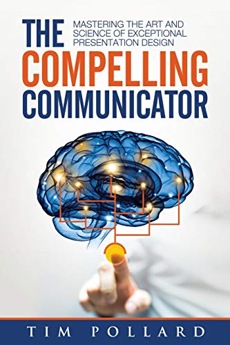 9780998237312: The Compelling Communicator: Mastering the Art and Science of Exceptional Presentation Design