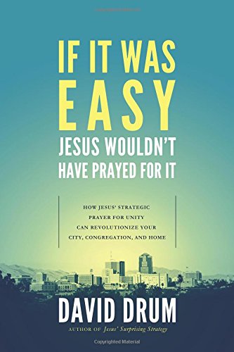 Stock image for If It Was Easy, Jesus Wouldn't Have Prayed For It: How Jesus' Strategic Prayer For Unity Can Revolutionize Your City, Congregation, and Home for sale by SecondSale
